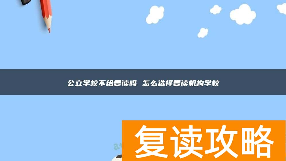 公立学校不给复读吗 怎么选择复读机构学校