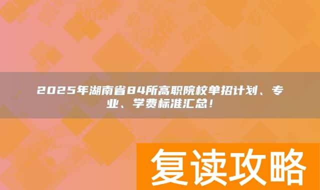 2025年湖南省84所高职院校单招计划、专业、学费标准汇总！