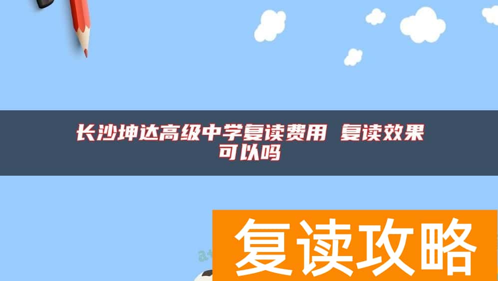 长沙坤达高级中学复读费用 复读效果可以吗