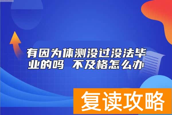有因为体测没过没法毕业的吗 不及格怎么办