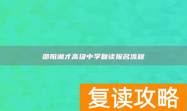 邵阳湘才高级中学复读报名流程
