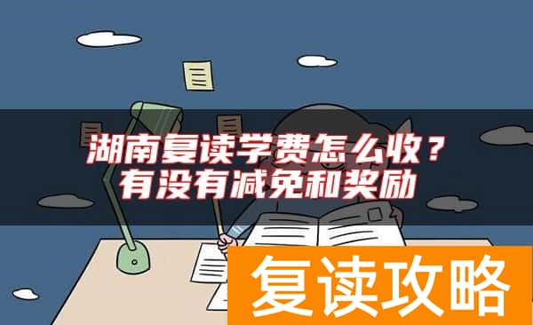 湖南复读学费怎么收？有没有减免和奖励
