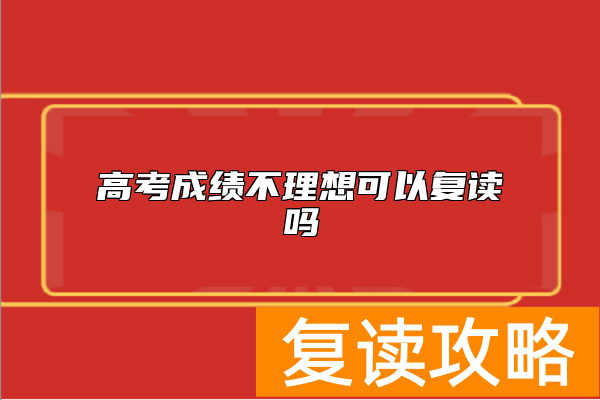 高考成绩不理想可以复读吗