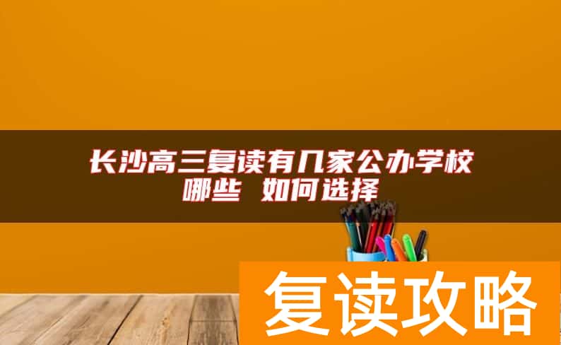 长沙高三复读有几家公办学校哪些 如何选择