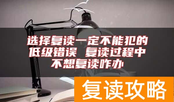 选择复读一定不能犯的低级错误 复读过程中不想复读咋办