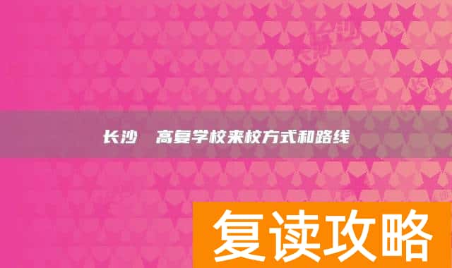 长沙珺琟高复学校来校方式和路线