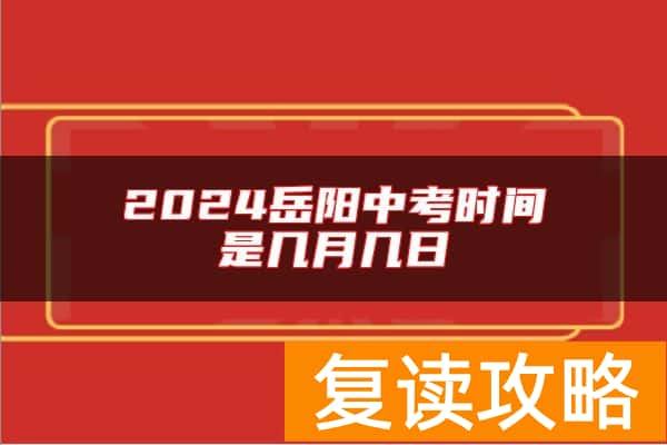 2024岳阳中考时间是几月几日