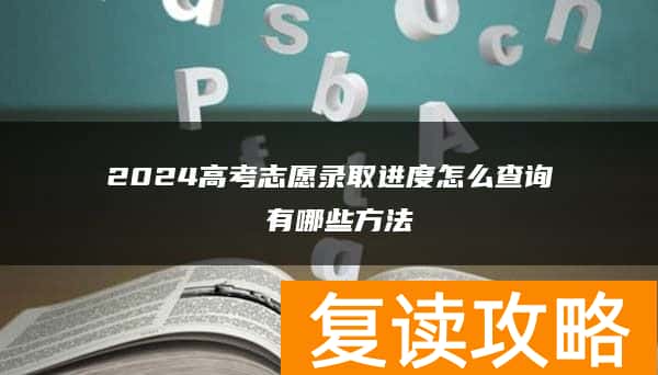 2024高考志愿录取进度怎么查询 有哪些方法