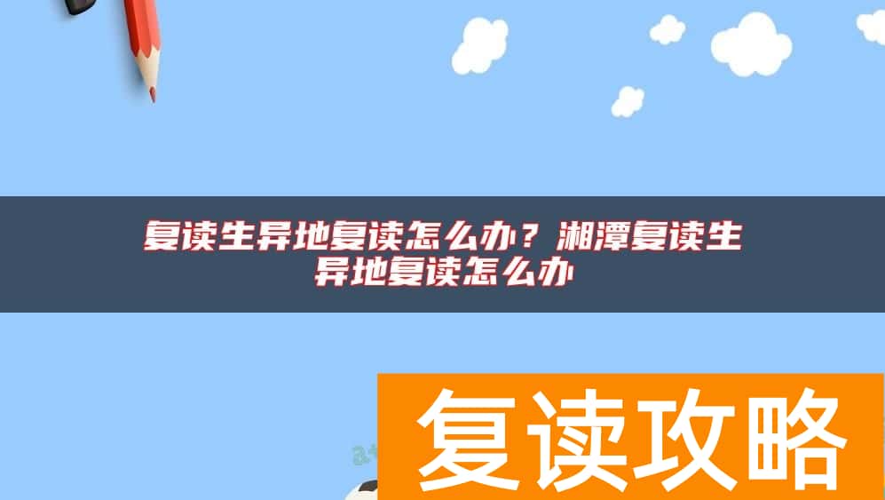 复读生异地复读怎么办？湘潭复读生异地复读怎么办