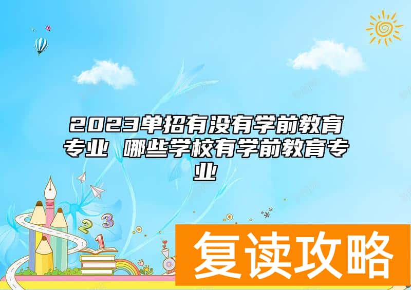 2023单招有没有学前教育专业 哪些学校有学前教育专业