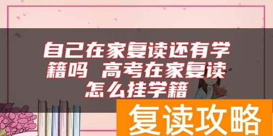 自己在家复读还有学籍吗 高考在家复读怎么挂学籍