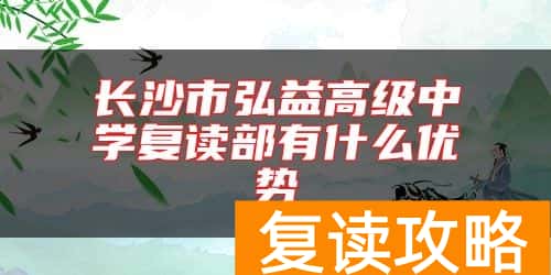 长沙市弘益高级中学复读部有什么优势