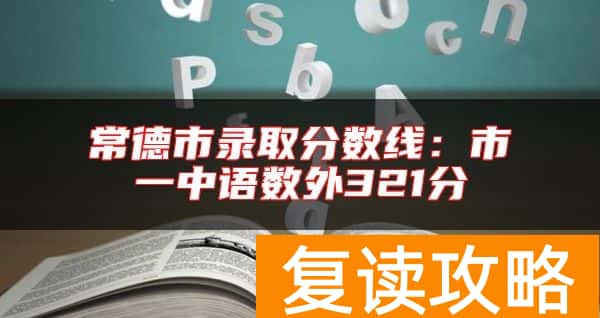 常德市录取分数线：市一中语数外321分