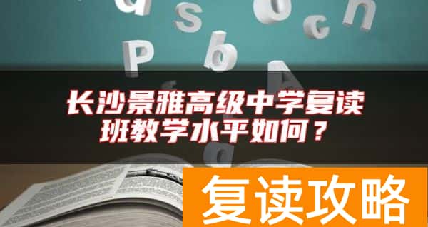 长沙景雅高级中学复读班教学水平如何？