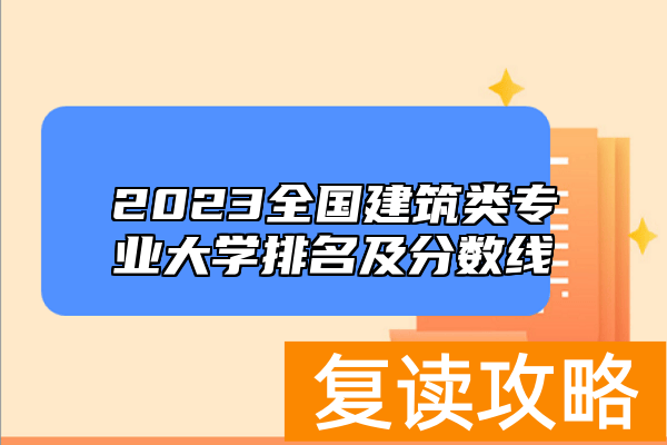 2023全国建筑类专业大学排名及分数线