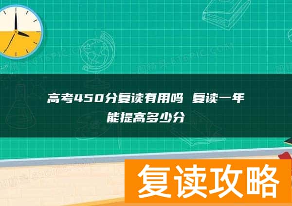 高考450分复读有用吗 复读一年能提高多少分