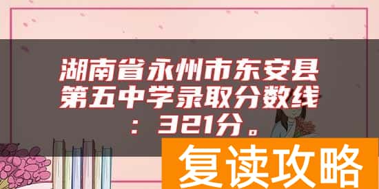 湖南省永州市东安县第五中学录取分数线：321分。