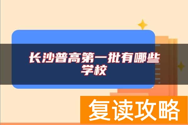 长沙普高第一批有哪些学校