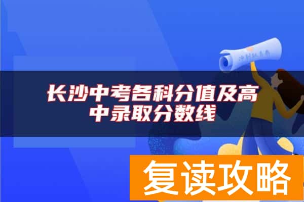 长沙中考各科分值及高中录取分数线
