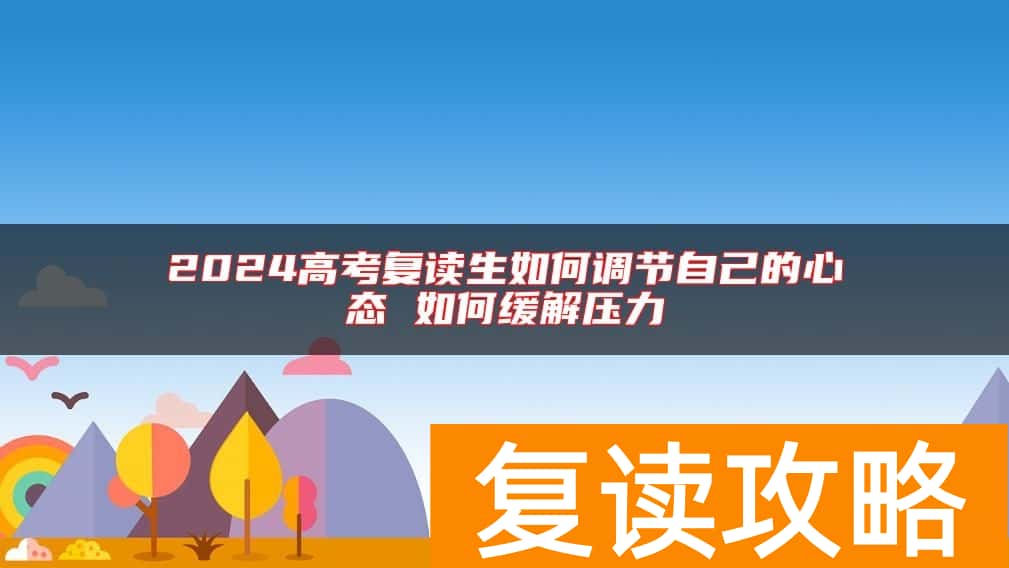2024高考复读生如何调节自己的心态 如何缓解压力