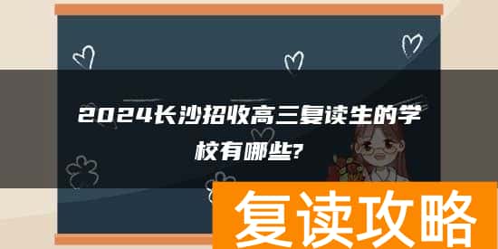 2024长沙招收高三复读生的学校有哪些?