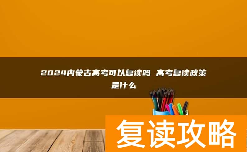 2024内蒙古高考可以复读吗 高考复读政策是什么