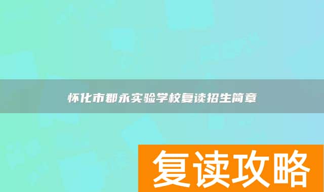怀化市郡永实验学校复读招生简章