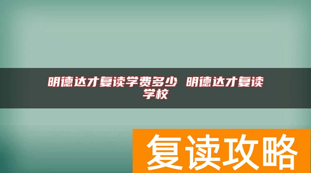 明德达才复读学费多少 明德达才复读学校
