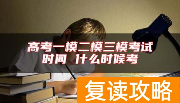 高考一模二模三模考试时间 什么时候考