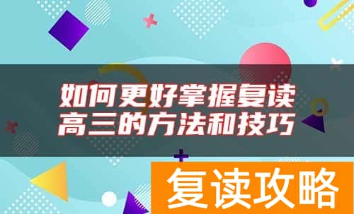 如何更好掌握复读高三的方法和技巧