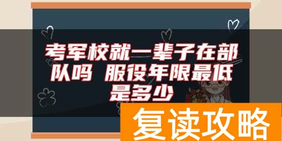考军校就一辈子在部队吗 服役年限最低是多少