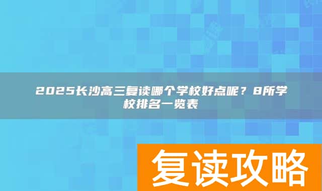 2025长沙高三复读哪个学校好点呢？8所学校排名一览表