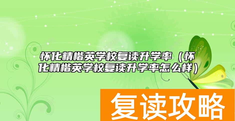 怀化精楷英学校复读升学率（怀化精楷英学校复读升学率怎么样）