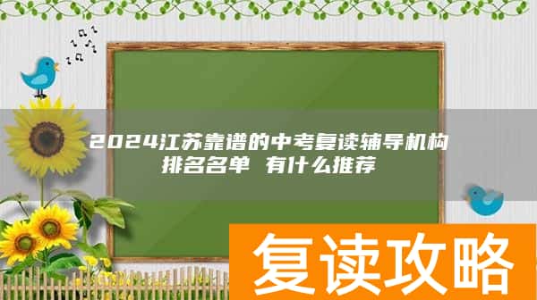2024江苏靠谱的中考复读辅导机构排名名单 有什么推荐