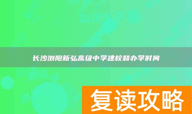 长沙浏阳新弘高级中学建校和办学时间