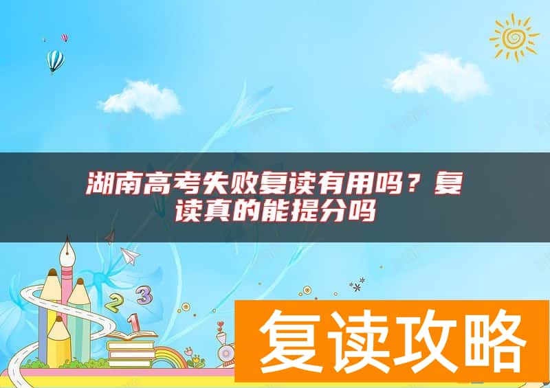 湖南高考失败复读有用吗？复读真的能提分吗