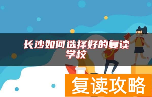长沙如何选择好的复读学校