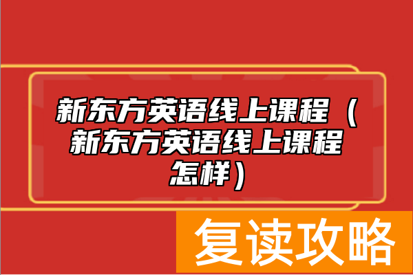 新东方英语线上课程（新东方英语线上课程怎样）