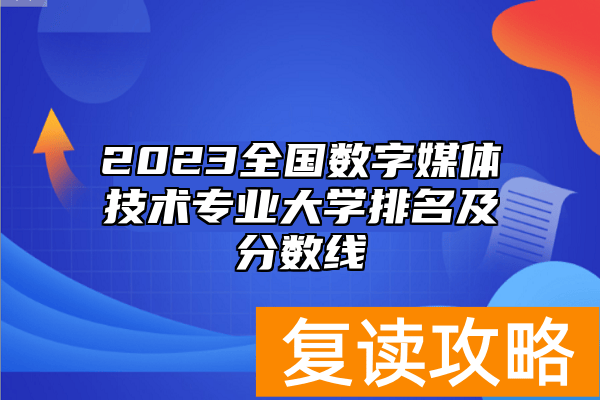 2023全国数字媒体技术专业大学排名及分数线