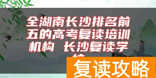 全湖南长沙排名前五的高考复读培训机构 长沙复读学校