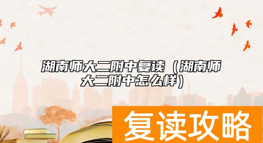 湖南师大二附中复读（湖南师大二附中怎么样）