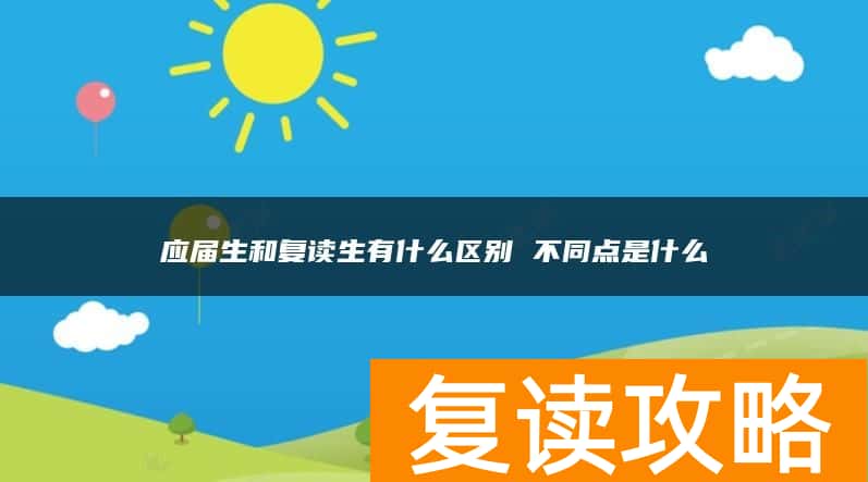 应届生和复读生有什么区别 不同点是什么