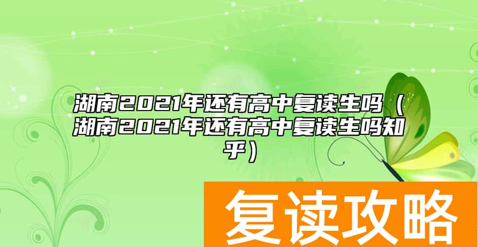 湖南2021年还有高中复读生吗（湖南2021年还有高中复读生吗知乎）