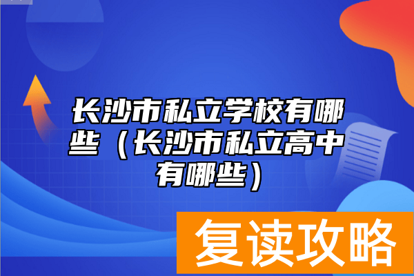 长沙市私立学校有哪些（长沙市私立高中有哪些）