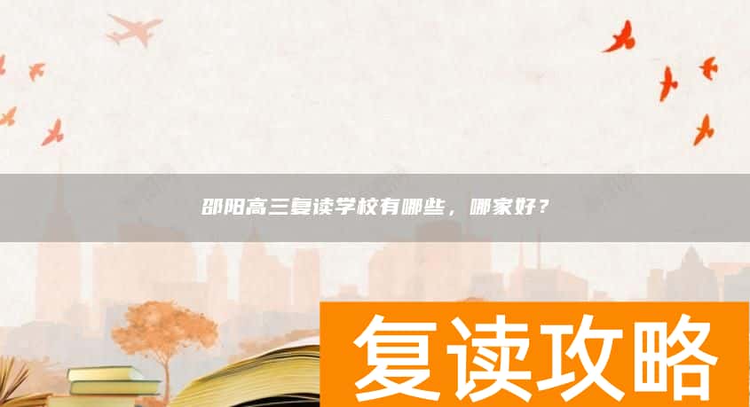 邵阳高三复读学校有哪些，哪家好？