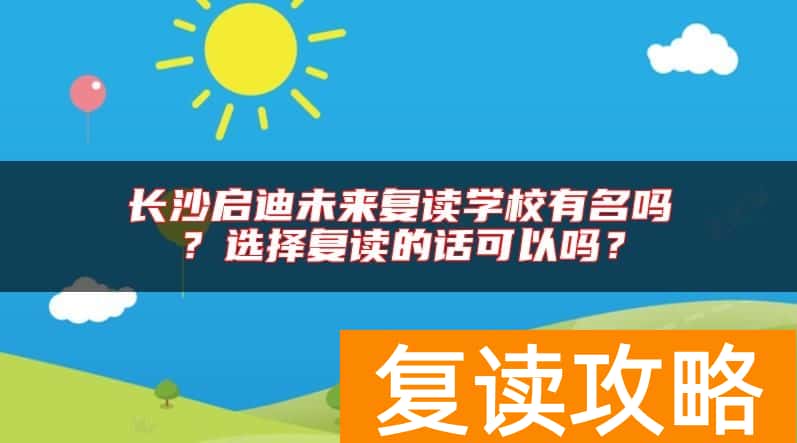 长沙启迪未来复读学校有名吗？选择复读的话可以吗？