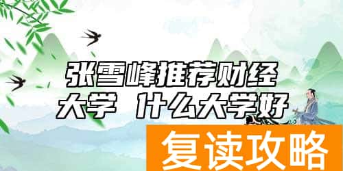 张雪峰推荐财经大学 什么大学好
