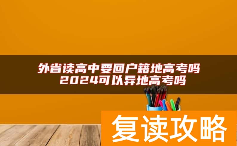 外省读高中要回户籍地高考吗 2024可以异地高考吗