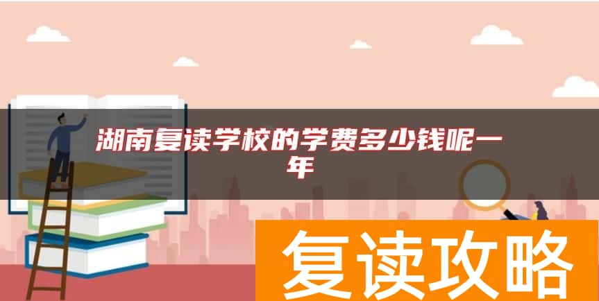 湖南复读学校的学费多少钱呢一年