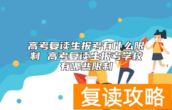 高考复读生报考有什么限制 高考复读生报考学校有哪些限制